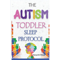 The Autism Toddler Sleep Protocol: My ASD Cuddle Method for Ending Nighttime Waking for Exhausted Autism Parents