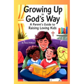 Growing Up In God's Way A Parent's Guide To Raising Loving Kids