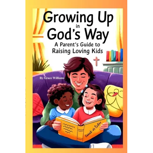 Growing Up In God's Way A Parent's Guide To Raising Loving Kids