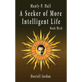 Manly P. Hall A Seeker of More Intelligent Life - Book Third