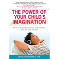 The Power of Your Child's Imagination: How to Transform Stress and Anxiety into Joy and Success