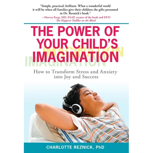 The Power of Your Child's Imagination: How to Transform Stress and Anxiety into Joy and Success