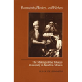 Bureaucrats, Planters, and Workers: The Making of the Tobacco Monopoly in Bourbon Mexico