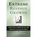 Extreme Revenue Growth: Startup Secrets to Growing Your Sales from $1 Million to $25 Million in Any Industry