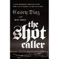 The Shot Caller: A Latino Gangbanger's Miraculous Escape from a Life of Violence to a New Life in Christ
