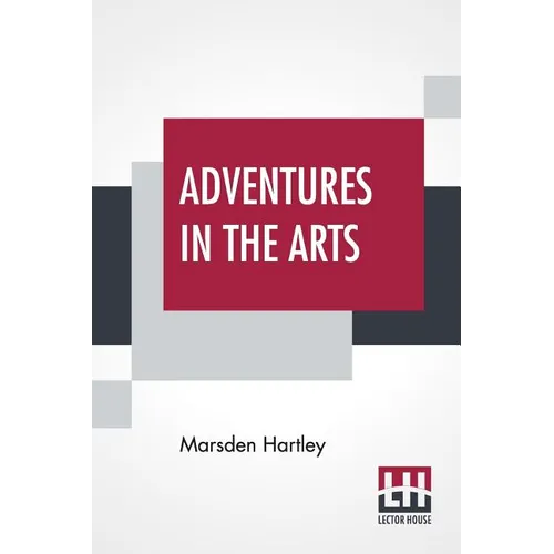 Adventures In The Arts: Informal Chapters On Painters Vaudeville And Poets