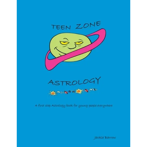 Teen Zone Astrology: First Steps in Astrology for Young People Everywhere