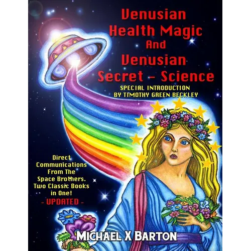 Venusian Health Magic and Venusian Secret Science: Direct Communications From The Space Brothers - Two Classic Books in One - Updated