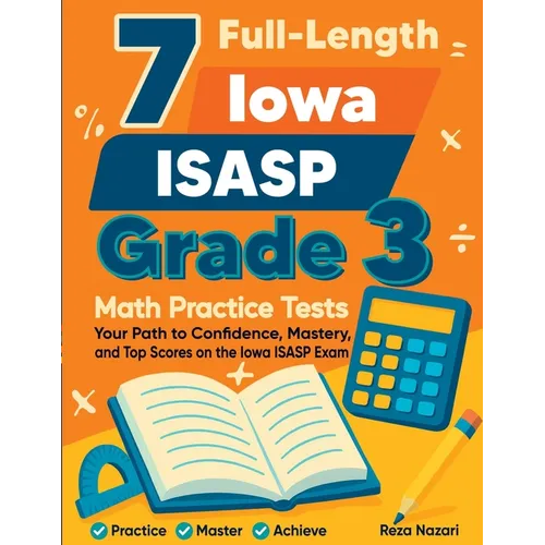 7 Full-Length Iowa ISASP Grade 3 Math Practice Tests: Your Path to Confidence, Mastery, and Top Scores on the Iowa ISASP Exam