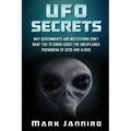 UFO Secrets: Why Governments and Institutions Don't Want You to Know About the Unexplained Phenomena of UFOS and Aliens