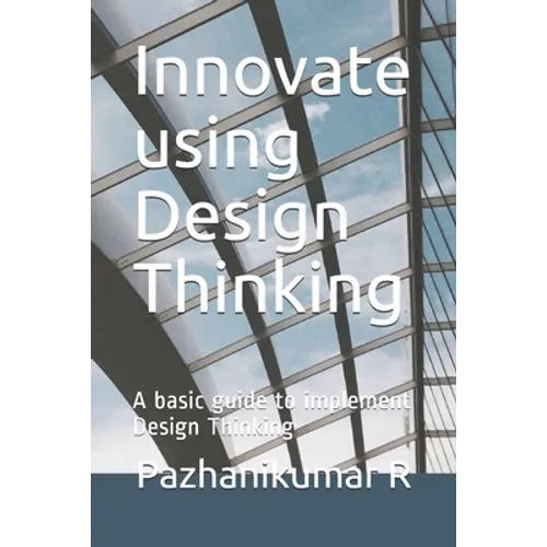 Innovate using Design Thinking: A basic guide to implement Design Thinking