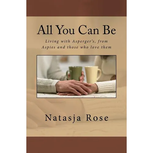 All You Can Be: Living with Asperger's, from Aspies and those who love them