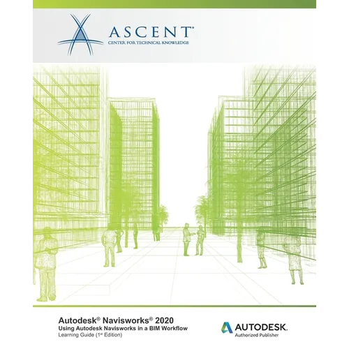 Autodesk Navisworks 2020: Using Autodesk Navisworks in a BIM Workflow: Autodesk Authorized Publisher