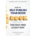 How to Self-Publish Your Book: The Fast, Free & Easy Way