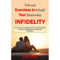 Infidelity: Tools and Exercises to Rebuild Your Relationship (Proven Tips to Help Rebuild Your Relationship after Heartbreaking Cheating and Deception