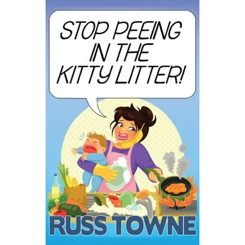 Stop Peeing in the Kitty Litter!: Humorous and Heartwarming Stories on Parenting