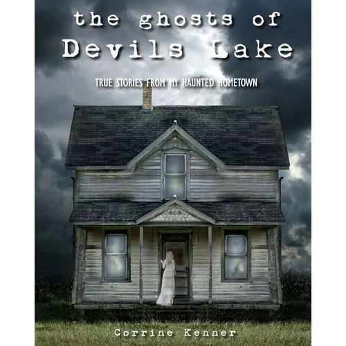 The Ghosts of Devils Lake: True Stories from my Haunted Hometown