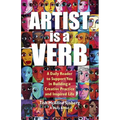 Artist is a Verb: A Daily Reader to Support You in Building a Creative Practice and Inspired Life
