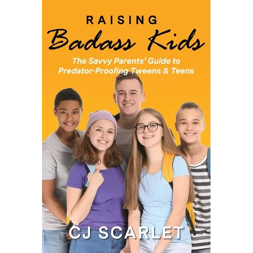 Raising Badass Kids: The Savvy Parents' Guide to Predator-Proofing Tweens & Teens