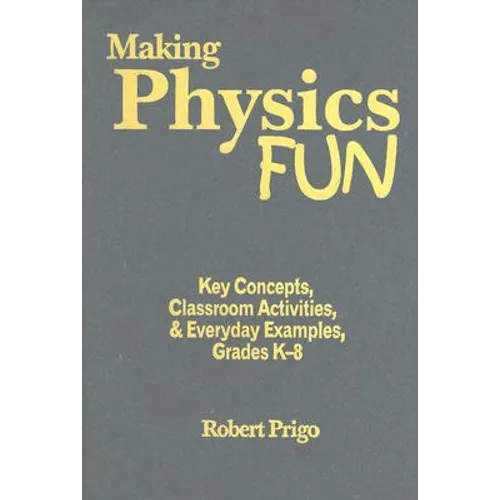 Making Physics Fun: Key Concepts, Classroom Activities, & Everyday Examples, Grades K-8
