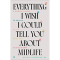 Everything I Wish I Could Tell You about Midlife