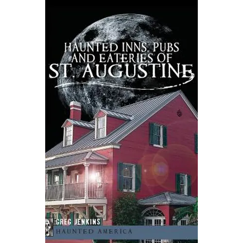 Haunted Inns, Pubs and Eateries of St. Augustine