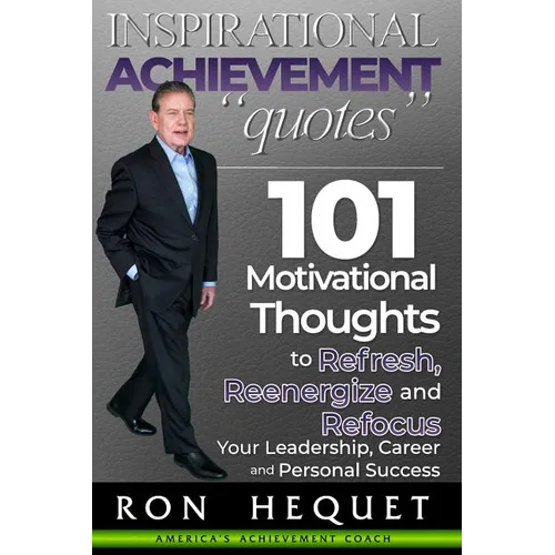 Inspirational Achievement Quotes: 101 Motivational Thoughts to Refresh, Reenergize and Refocus Your Leadership, Career and Personal Success