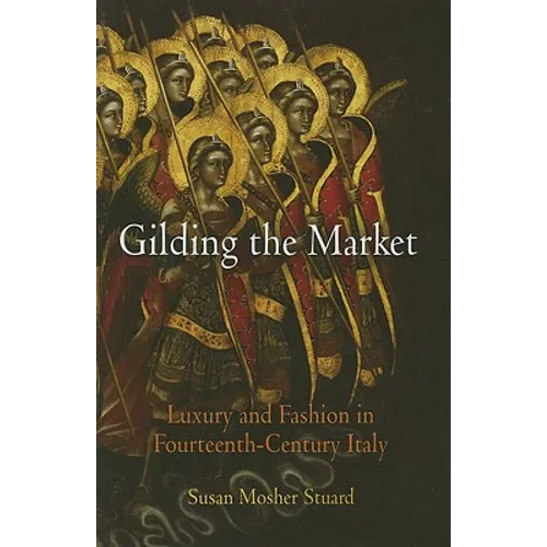 Gilding the Market: Luxury and Fashion in Fourteenth-Century Italy