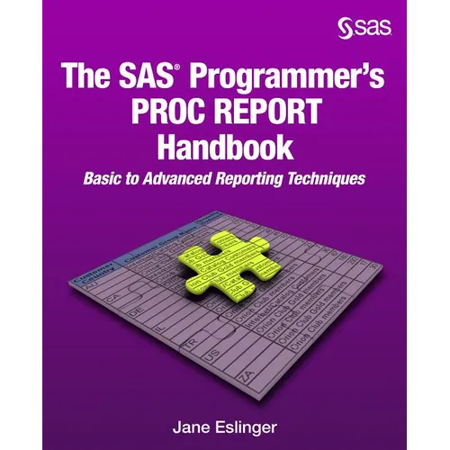 The SAS Programmer's PROC REPORT Handbook: Basic to Advanced Reporting Techniques