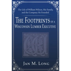 The Footprints of a Wisconsin Lumber Executive: The Life of William Wilson, His Family, and the Company He Founded - Paperback