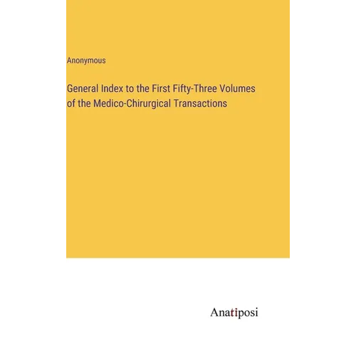 General Index to the First Fifty-Three Volumes of the Medico-Chirurgical Transactions