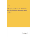On the Agricultural Community of the Middle Ages, and Inclosures of the Sixteenth Century in England
