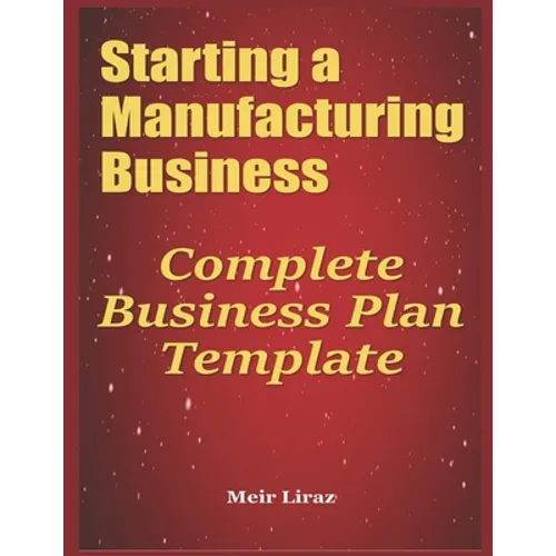 Starting a Manufacturing Business: Complete Business Plan Template