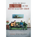 I Wish You Would Kill Yourself Like Your Brother or Like Kurt Cobain