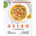 The Ultimate Asian Cookbook: Take a Culinary Trip Through Asia with These Interesting Asian Recipes!
