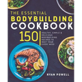Essential Bodybuilding Cookbook: 150 Healthy, Simple & Delicious Bodybuilding Recipes To Meet Your Every Need