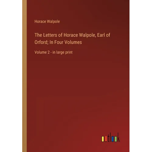 The Letters of Horace Walpole, Earl of Orford; In Four Volumes: Volume 2 - in large print