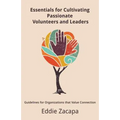 Essentials for Cultivating Passionate Volunteers and Leaders: Guidelines for Organizations that Value Connection