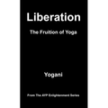 Liberation - The Fruition of Yoga: (AYP Enlightenment Series)