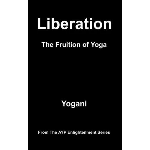 Liberation - The Fruition of Yoga: (AYP Enlightenment Series)