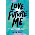 Love, Future Me: Notes to Open Hearts & Lift Spirits