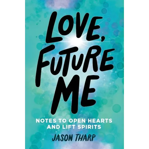 Love, Future Me: Notes to Open Hearts & Lift Spirits