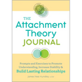 The Attachment Theory Journal: Prompts and Exercises to Promote Understanding, Increase Stability, and Build Relationships That Last