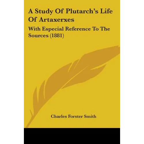 A Study Of Plutarch's Life Of Artaxerxes: With Especial Reference To The Sources (1881)