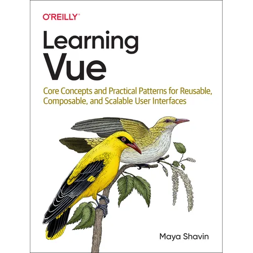 Learning Vue: Core Concepts and Practical Patterns for Reusable, Composable, and Scalable User Interfaces