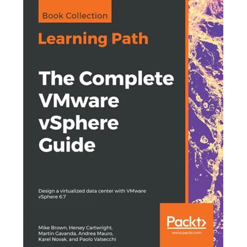 The Complete VMware vSphere Guide: Design a virtualized data center with VMware vSphere 6.7