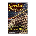 Crochet Projects: Beach Cover Ups and Wraps: (Crochet Patterns, Crochet Stitches)