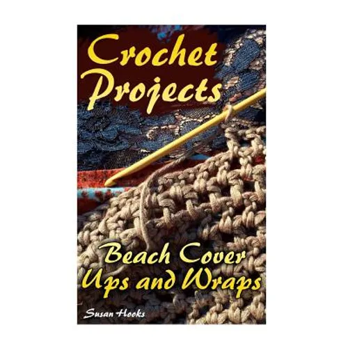 Crochet Projects: Beach Cover Ups and Wraps: (Crochet Patterns, Crochet Stitches)
