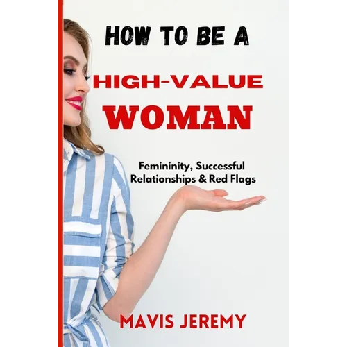 How to Be a High-Value Woman: Femininity, Successful Relationships & Red Flags