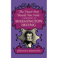 The Heart that Would Not Hold: A Biography of Washington Irving